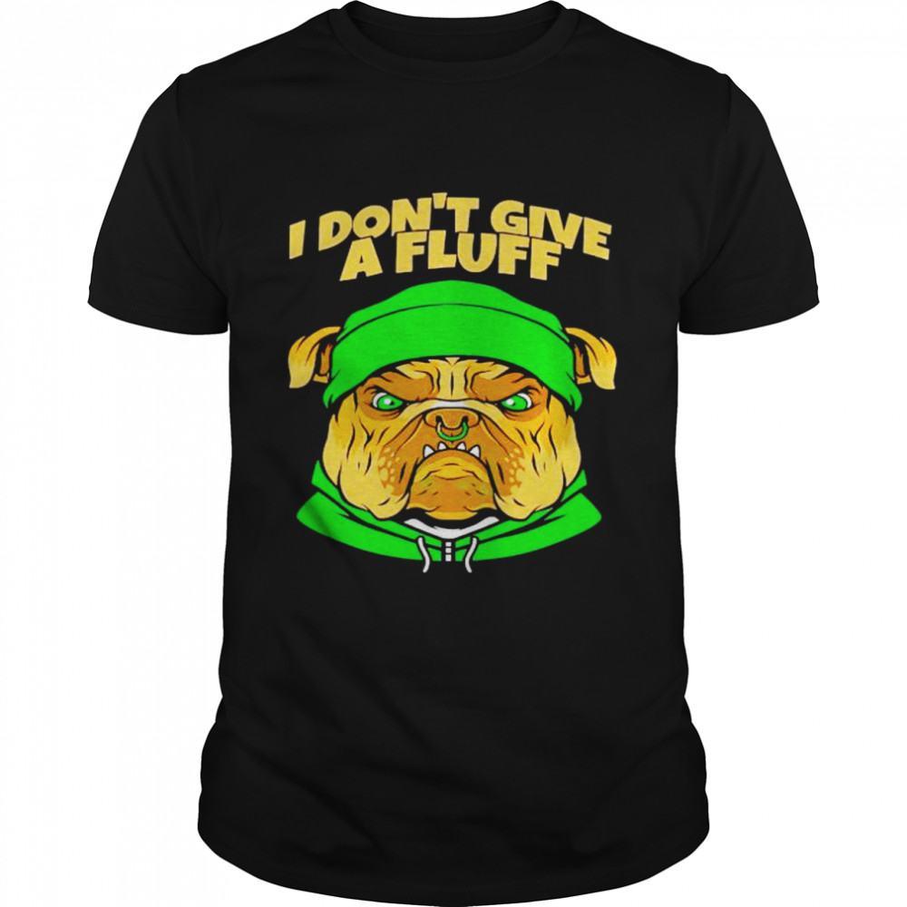 Bulldog I Don’T Give A Fluff Shirt Bulldog I Don’T Give A Fluff Shirt