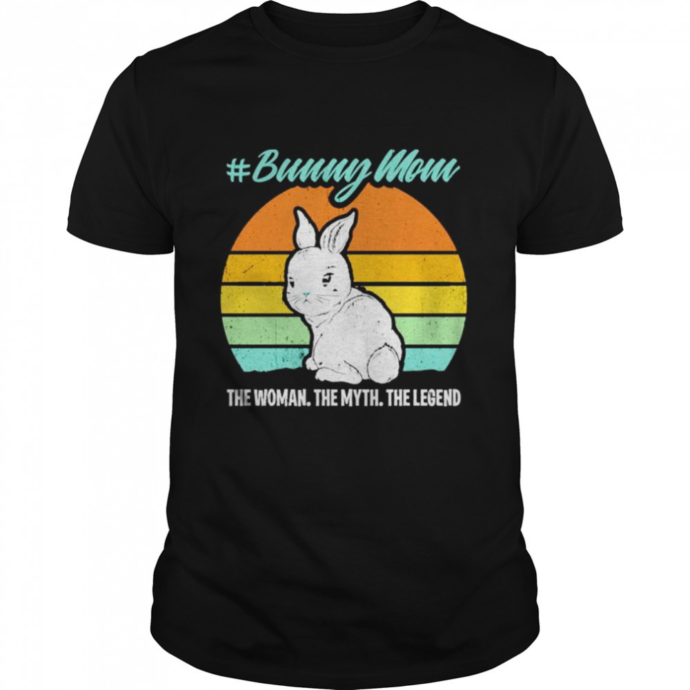 Bunny Mom The Woman The Myth The Legend T-Shirt Bunny Mom The Woman The Myth The Legend T-Shirt
