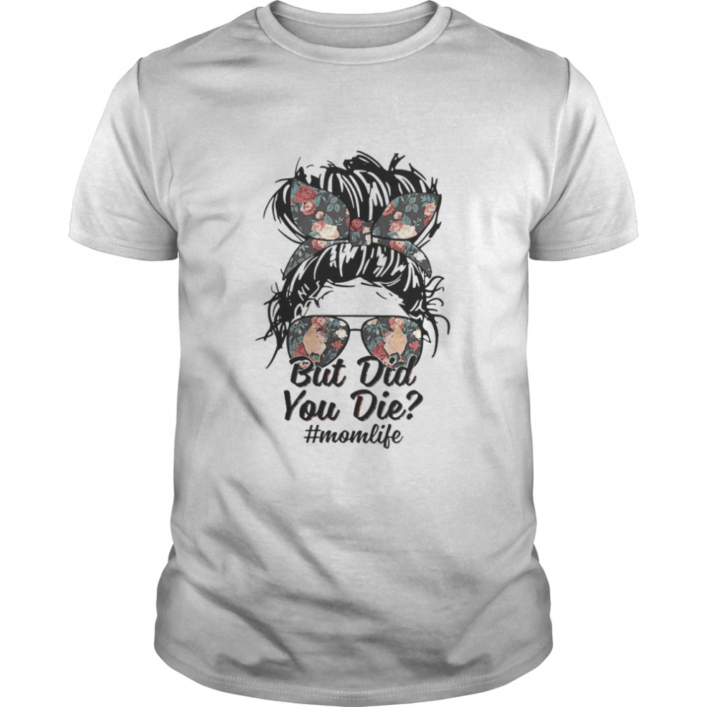 But Did You Die Chicken Mom Life Shirt But Did You Die Chicken Mom Life Shirt