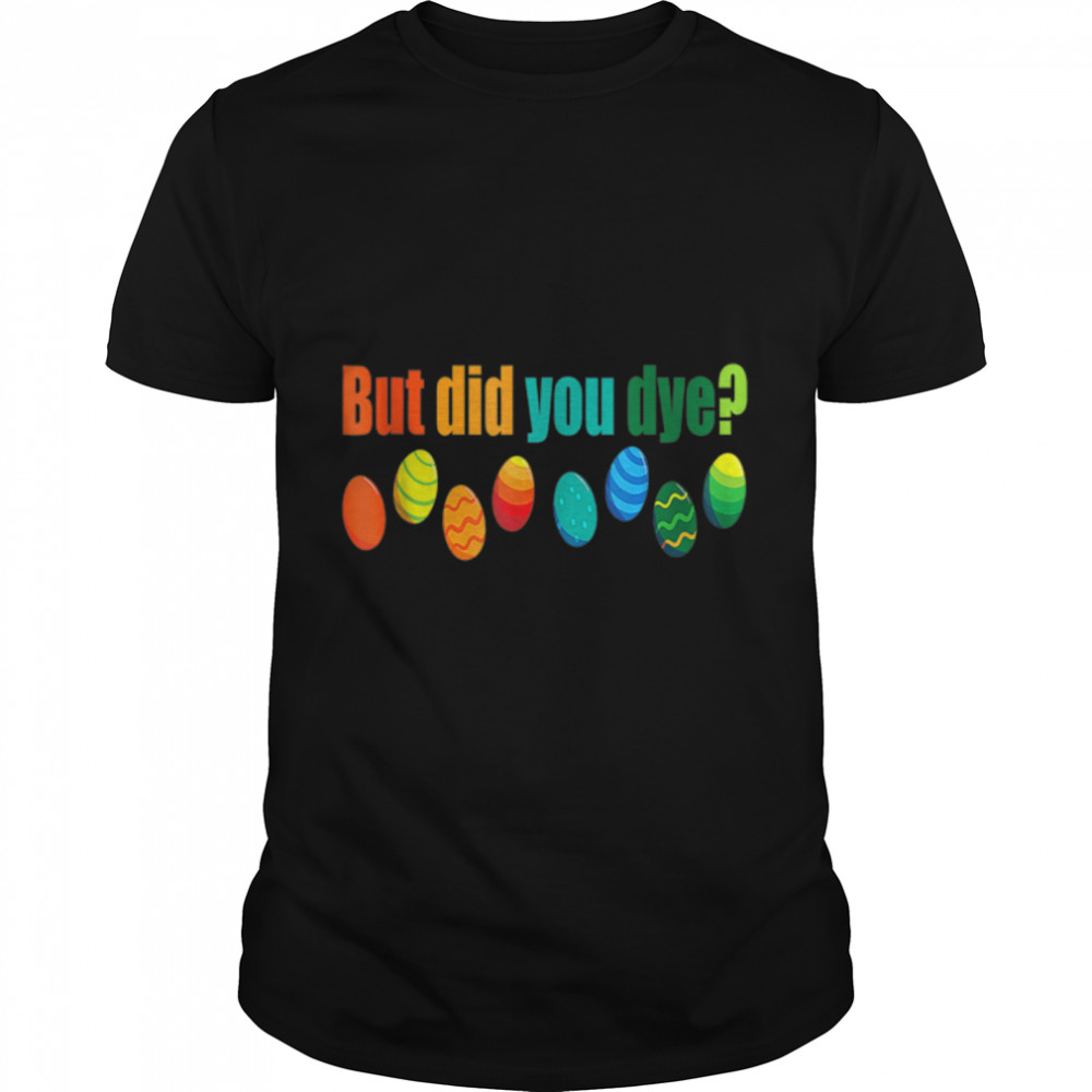 But Did You Die Funny Easter Egg Dye Sarcastic Workout T-Shirt B09w8qj53z But Did You Die Funny Easter Egg Dye Sarcastic Workout T-Shirt B09w8qj53z