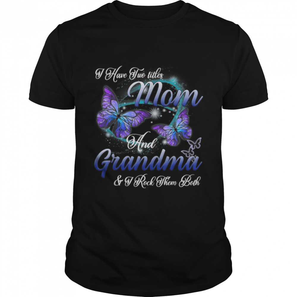 Butterfly I Have Two Titles Mom And Grandma Grandma T-Shirt B09w5n7pc8 Butterfly I Have Two Titles Mom And Grandma Grandma T-Shirt B09w5n7pc8