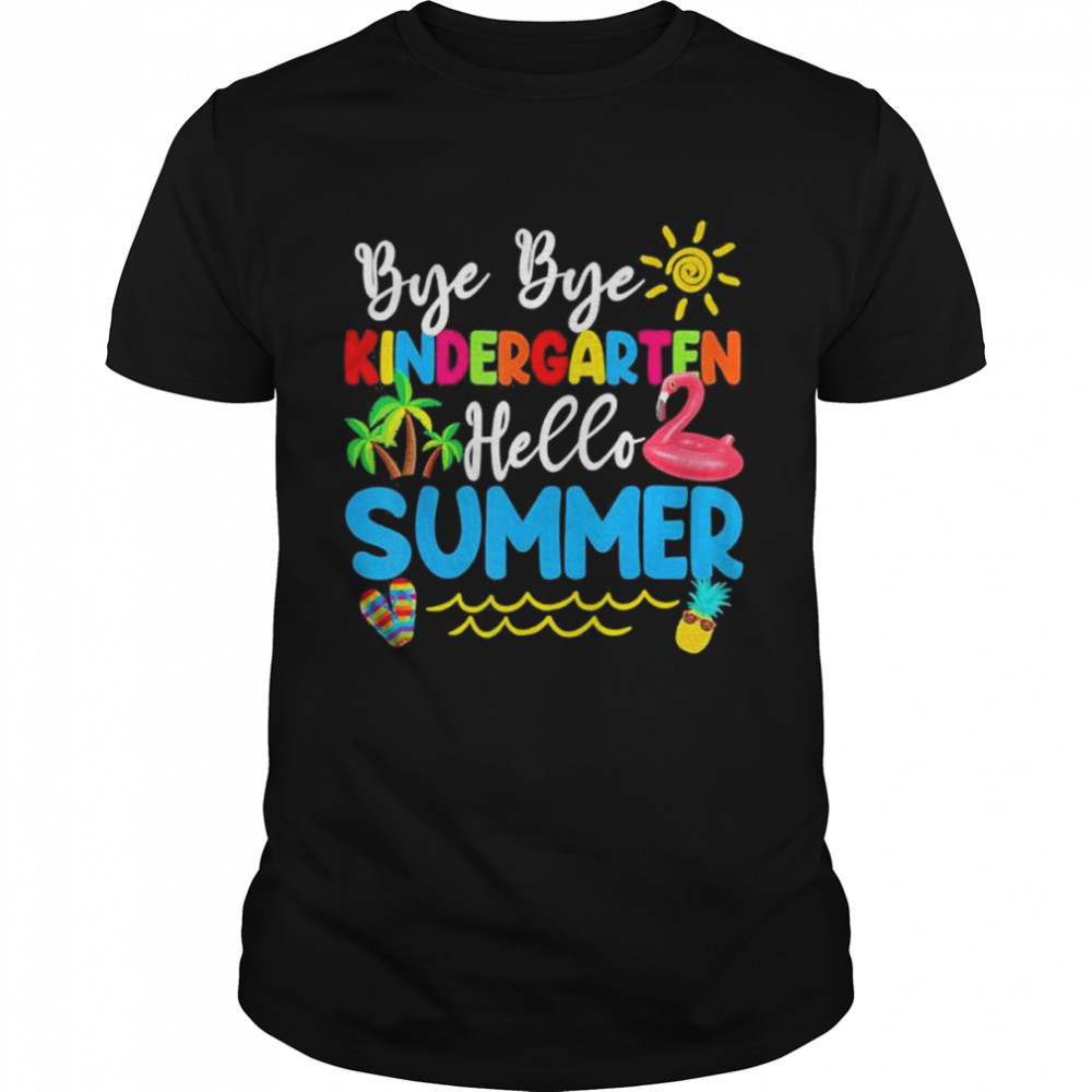 Bye Bye Kindergarten Hello Summer Teacher Student Shirt