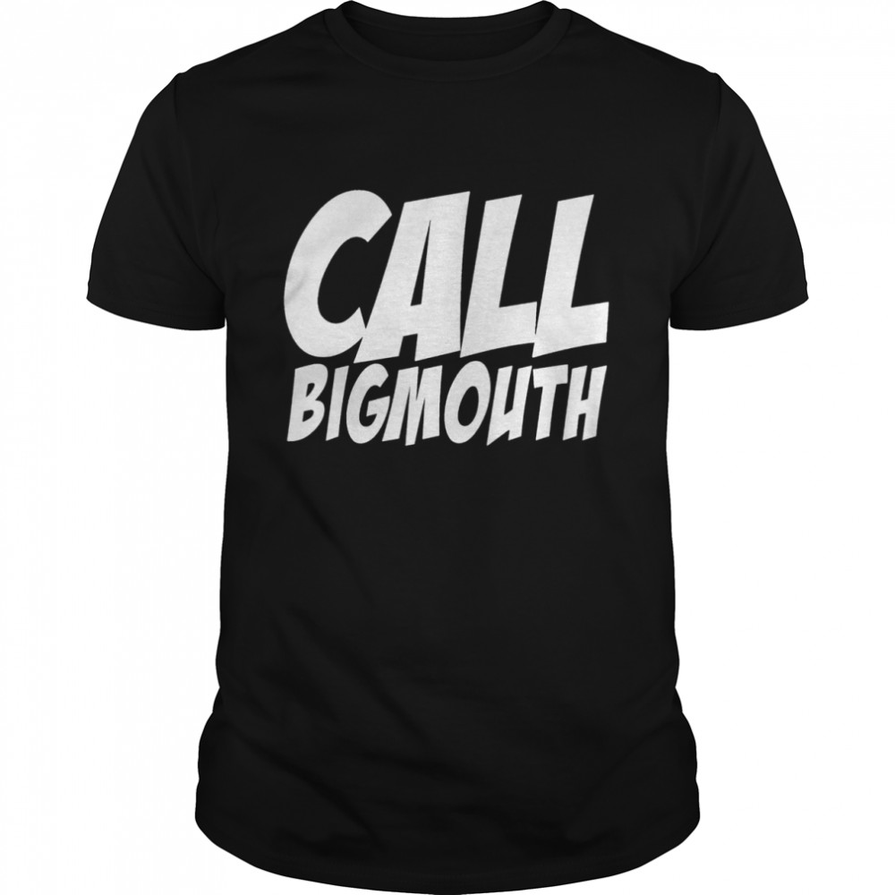 Call Big Mouth Shirt Call Big Mouth Shirt