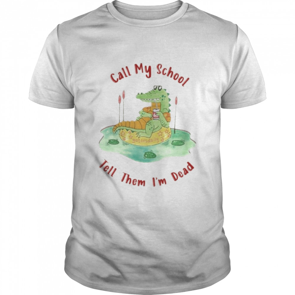 Call My School Tell Them Im Dead Shirt Call My School Tell Them Im Dead Shirt