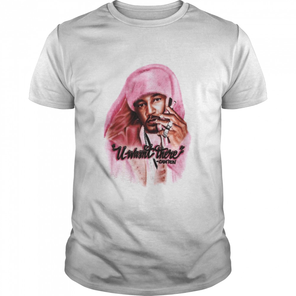 Cam’Ron U Wasn’T There Shirt