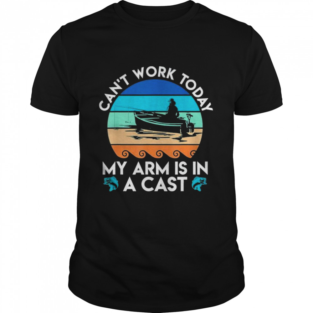 Can T Work Arm Is In Cast Angler Dad Fishing Shirt Can T Work Arm Is In Cast Angler Dad Fishing Shirt