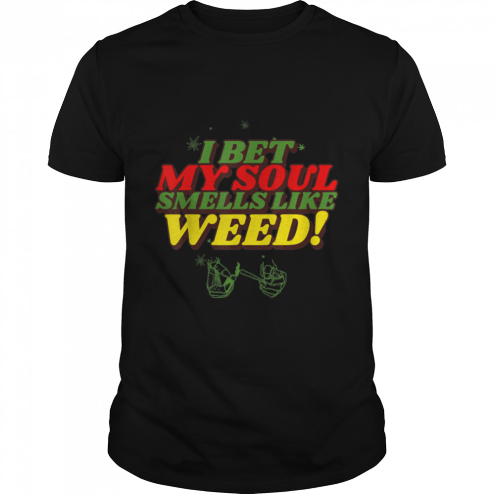 Cannabis I Bet My Soul Smells Like Weed Funny Weed T-Shirt B09w8q6phl Cannabis I Bet My Soul Smells Like Weed Funny Weed T-Shirt B09w8q6phl