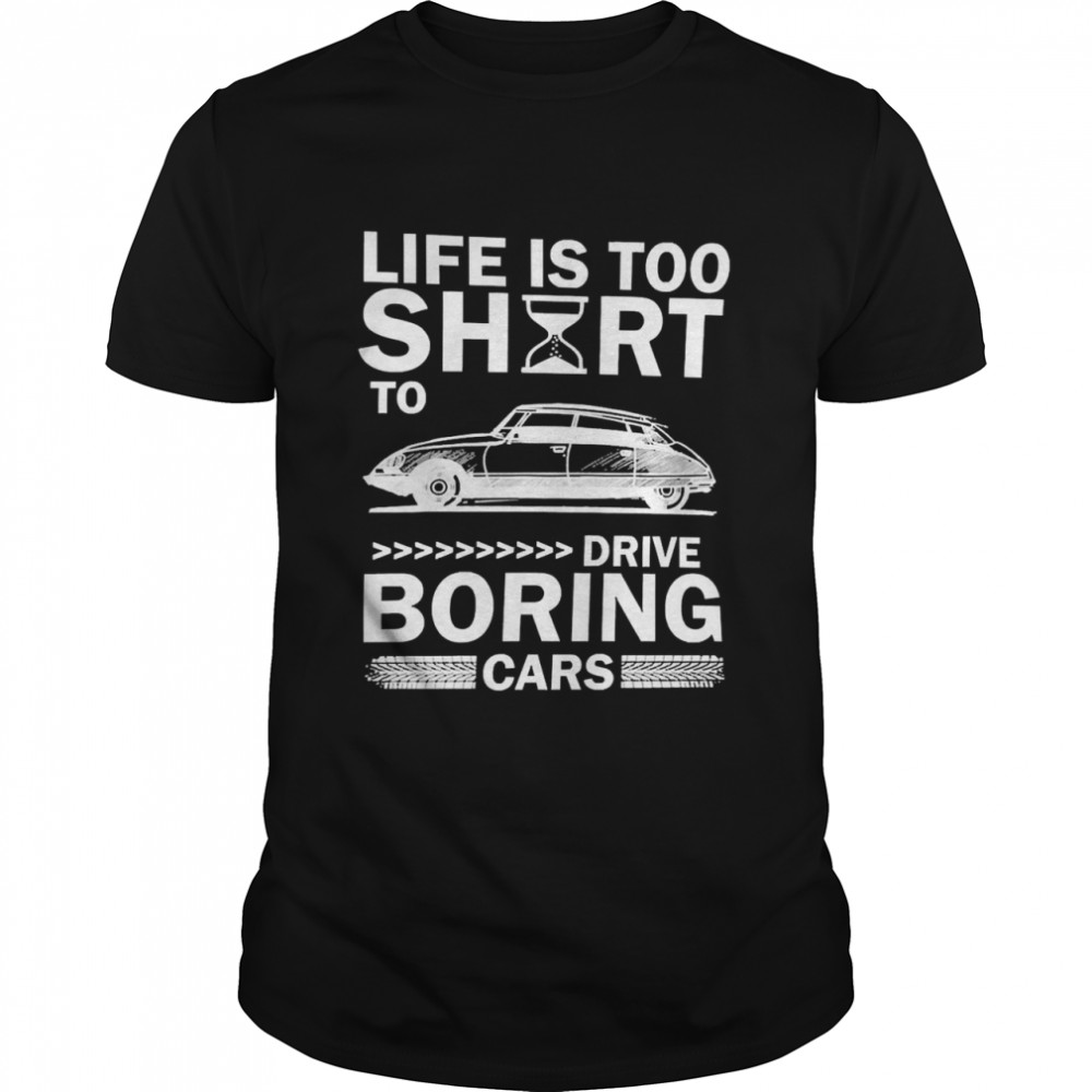 Car Life’S Too Short To Drive Boring Cars Shirt Car Life’S Too Short To Drive Boring Cars Shirt
