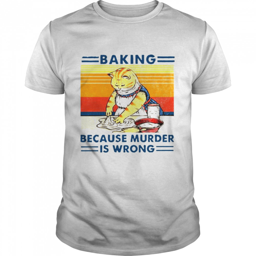 Cat Baking Because Murder Is Wrong Vintage Shirt Cat Baking Because Murder Is Wrong Vintage Shirt