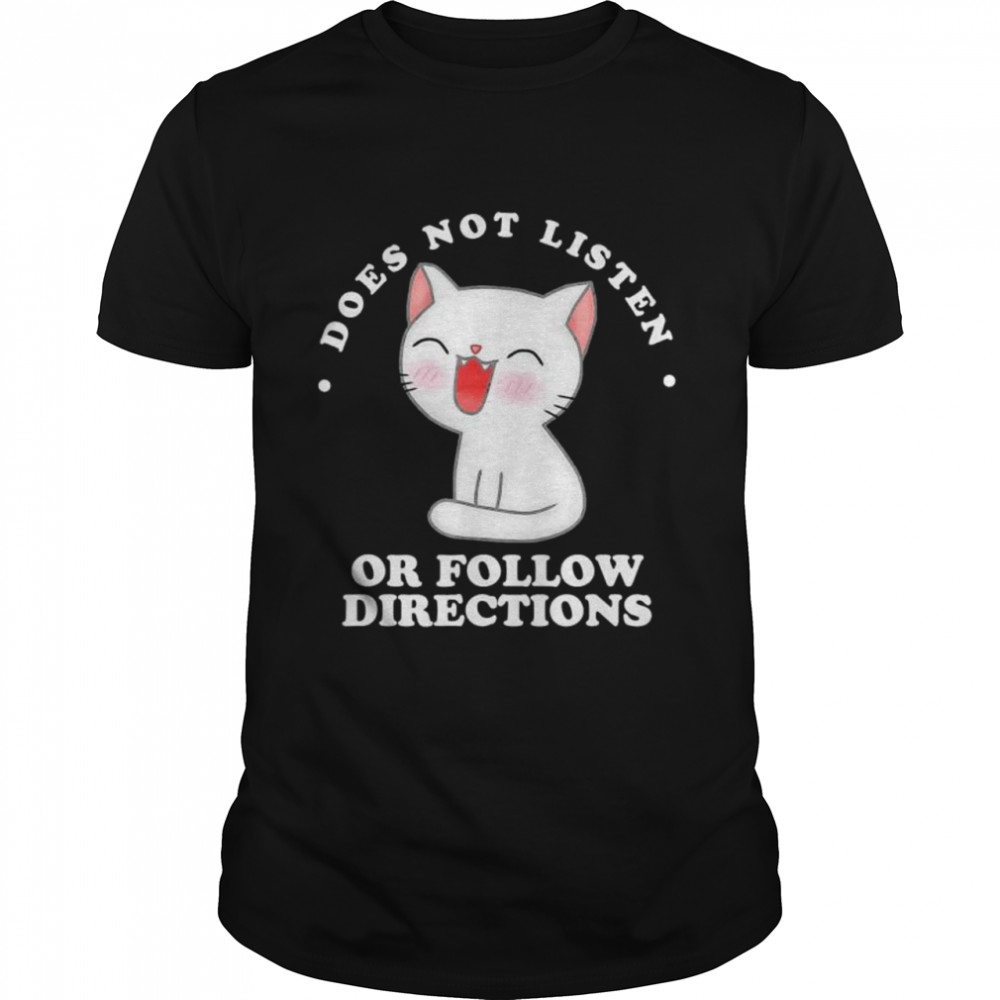 Cat Does Not Listen Or Follow Directions T-Shirt Cat Does Not Listen Or Follow Directions T-Shirt