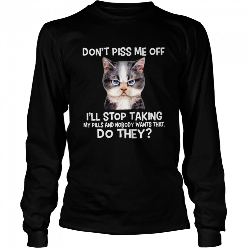 Cat Don’T Piss Me Off I’Ll Stop Taking My Pills And Nmobidty Wants That Do They Shirt 2 » Cool Gifts for You - Mfamilygift Cat Don’T Piss Me Off I’Ll Stop Taking My Pills And Nmobidty Wants That Do They Shirt 2