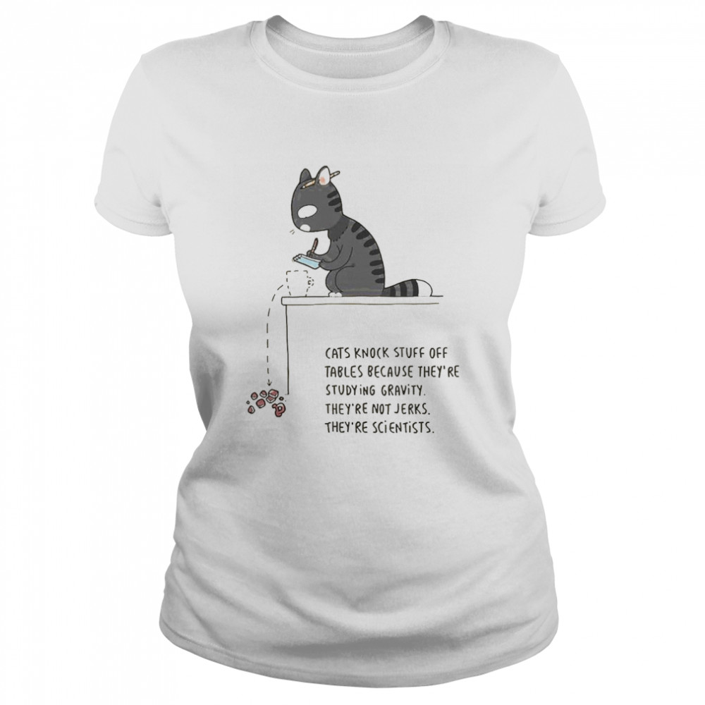 Cat Knock Stuff Off Tables Because They’Re Studying Gravity They’Re Not Jerks They’Re Scientists Shirt 1 » Cool Gifts for You - Mfamilygift Cat Knock Stuff Off Tables Because They’Re Studying Gravity They’Re Not Jerks They’Re Scientists Shirt 1