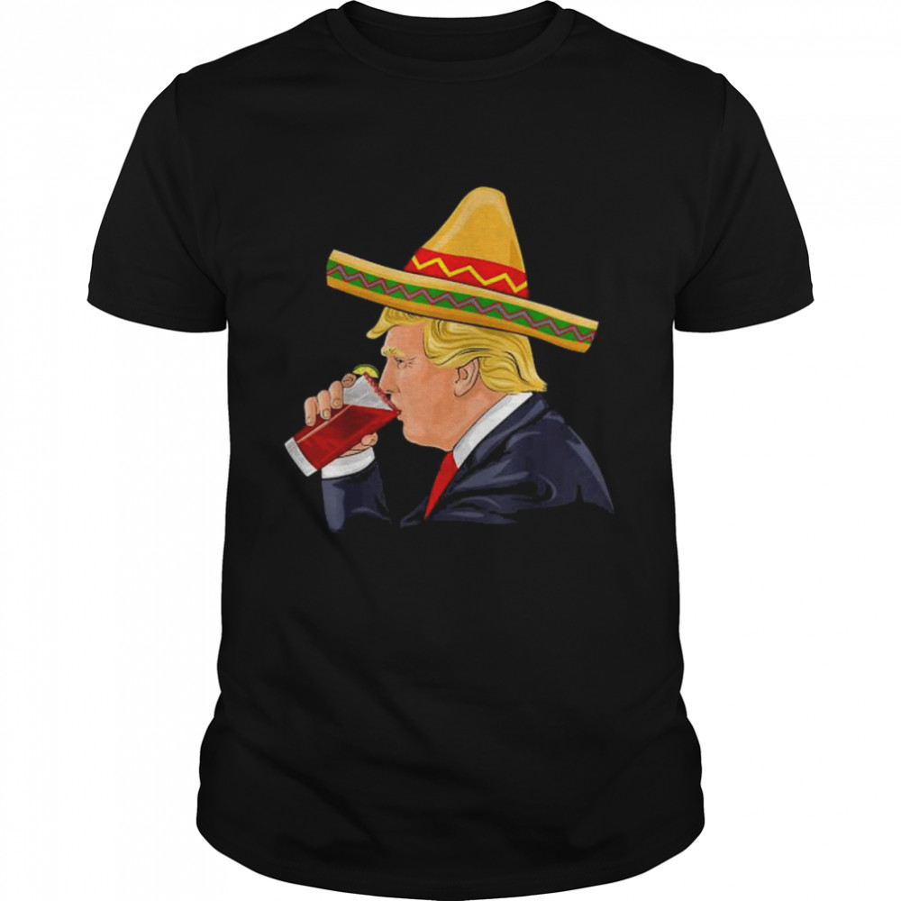 Cinco De Mayo Donald Trump Drinking Michelada Sombrero Shirt