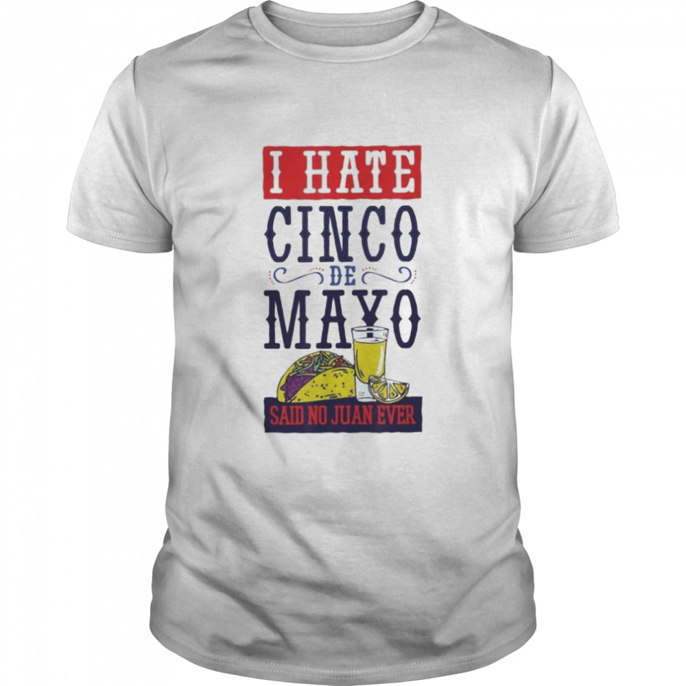 Cinco De Mayo Funny Dislike The Holiday Said No Juan Ever Shirt Cinco De Mayo Funny Dislike The Holiday Said No Juan Ever Shirt