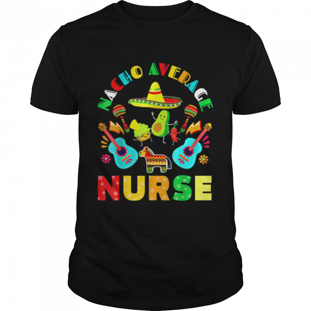 Cinco De Mayo Nacho Average Nurse Mexican Fiesta Mexican T-Shirt B09w5nh657 Cinco De Mayo Nacho Average Nurse Mexican Fiesta Mexican T-Shirt B09w5nh657