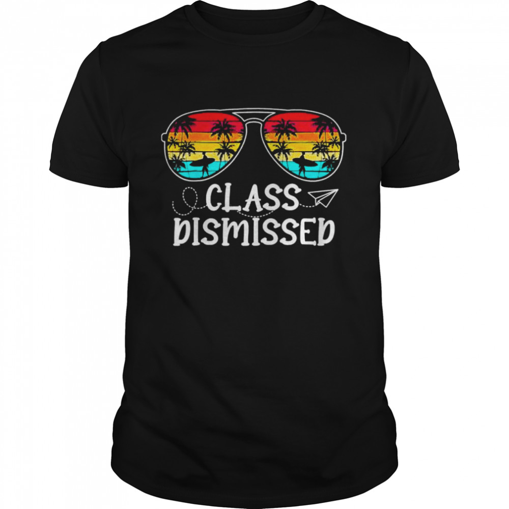 Class Dismissed Summer Sunglasses Last Day Of School Teacher Shirt