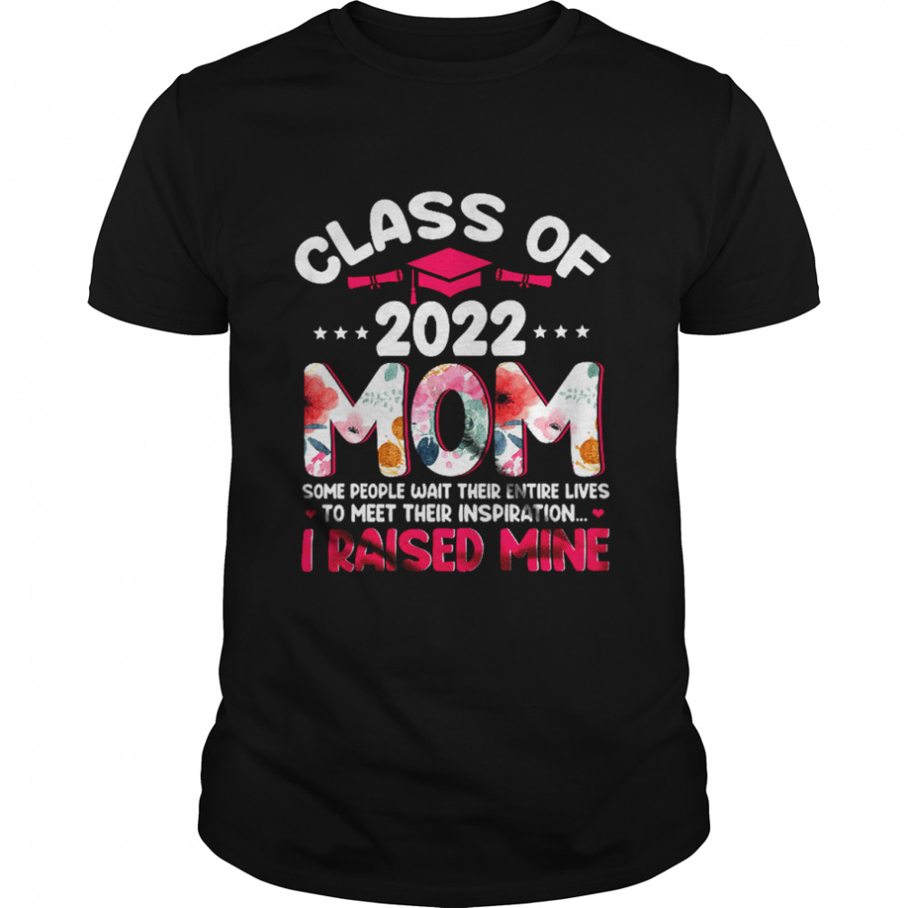 Class Of 2022 Mom Meet Their Inspiration Floral Mother’S Day Graduation T-Shirt