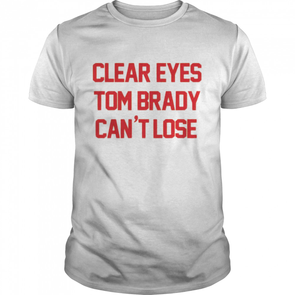 Clear Eyes Tom Brady Can’T Lose Shirt