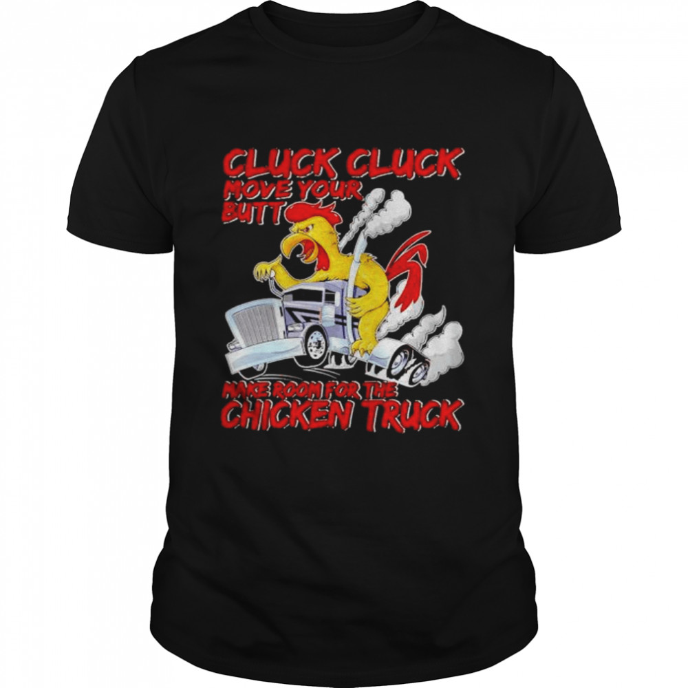 Cluck Cluck Move Your Butt Make Room For The Chicken Truck Shirt Cluck Cluck Move Your Butt Make Room For The Chicken Truck Shirt