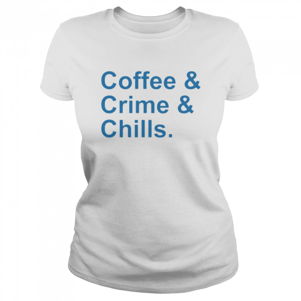 Coffee And Crime And Chills Shirt 1 » Cool Gifts for You - Mfamilygift Coffee And Crime And Chills Shirt 1