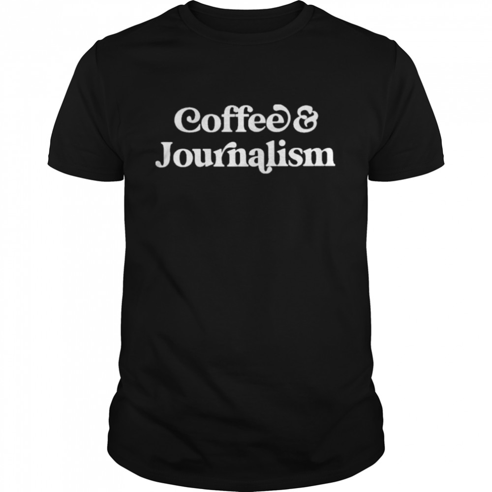 Coffee And Journalism Shirt