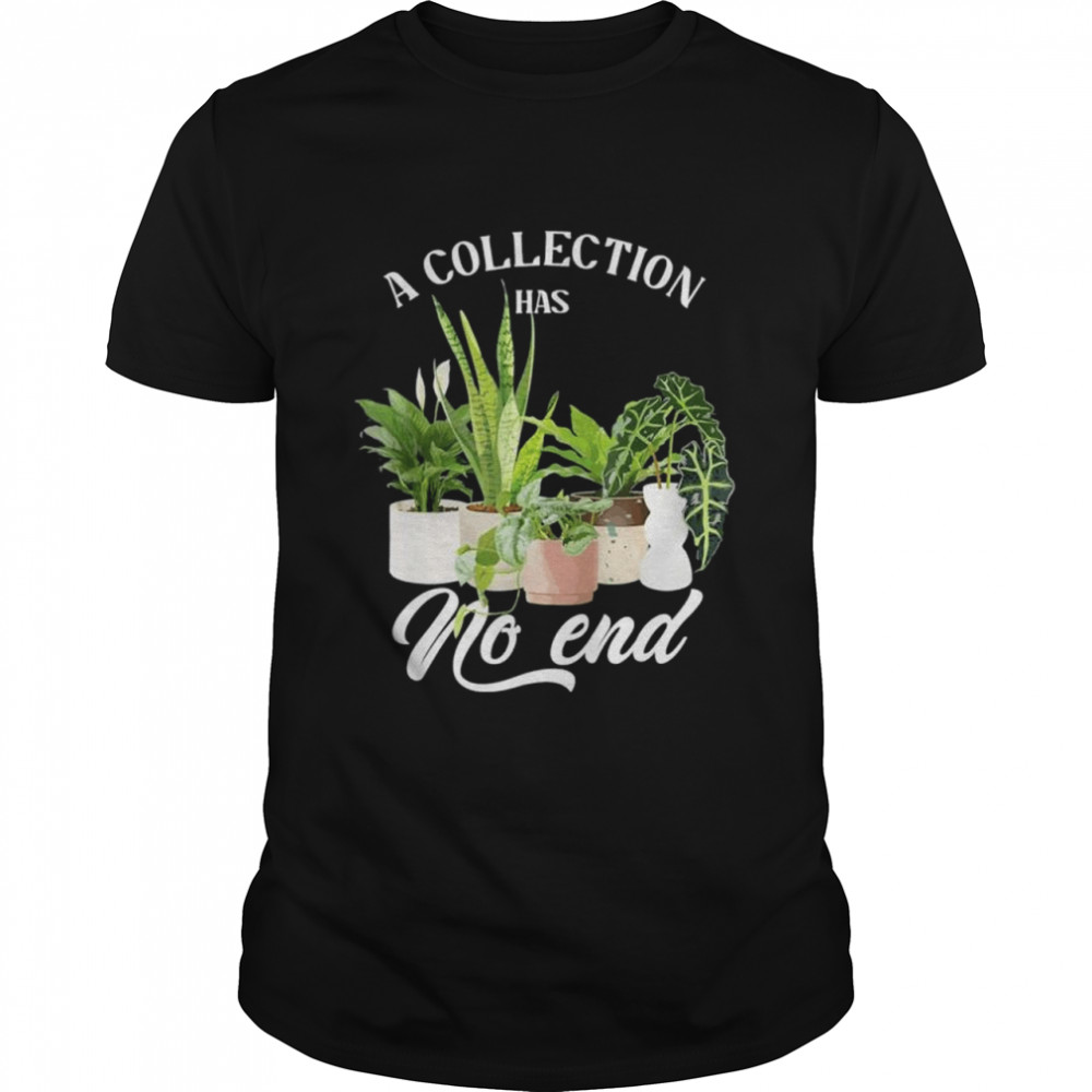 Collection Has No End Indoor Plants Planting Garden Flowers Shirt Collection Has No End Indoor Plants Planting Garden Flowers Shirt