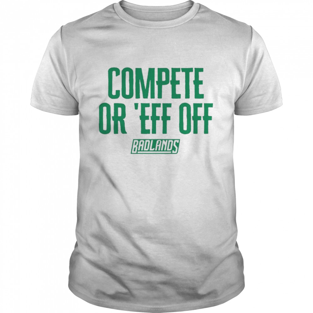 Compete Or ‘Eff Off Shirt