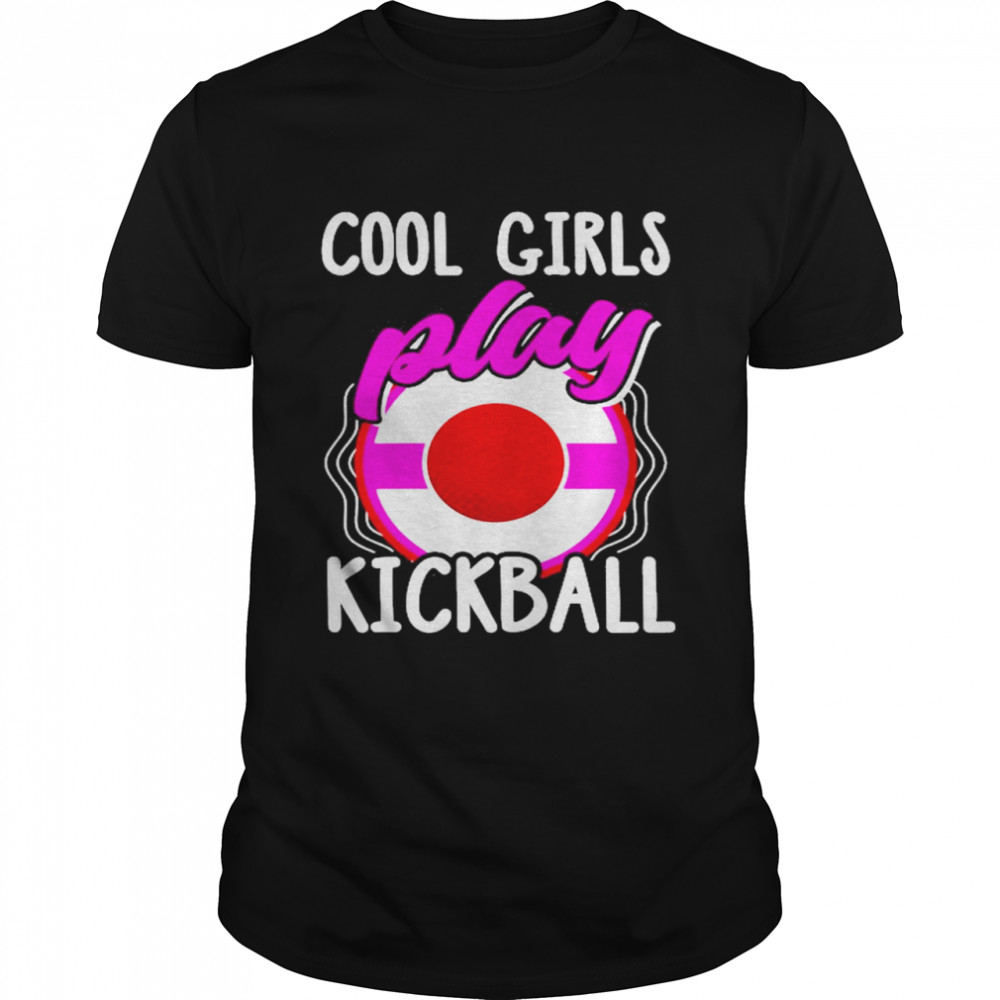 Cool Girls Play Kickball Sport Kickball Player Shirt Cool Girls Play Kickball Sport Kickball Player Shirt