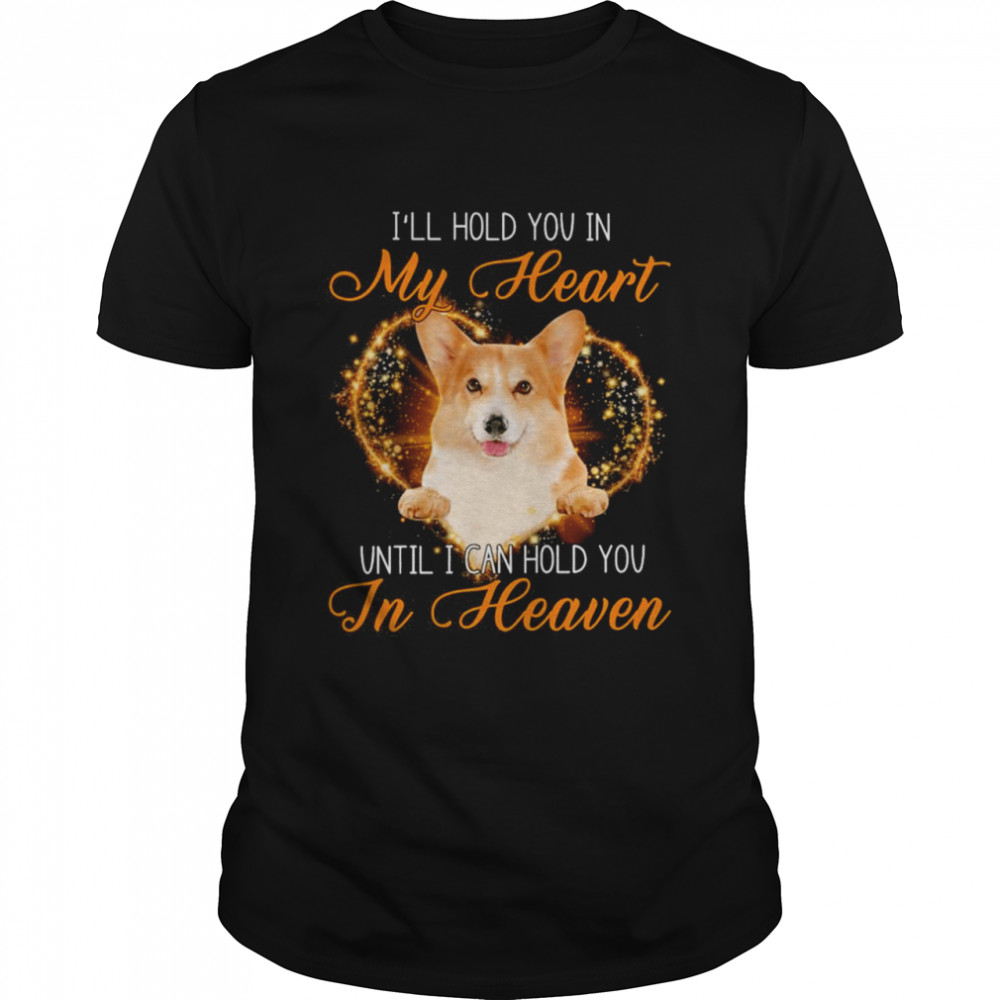 Corgi Dog I’Ll Hold You In My Heaven Until I Can Hold You In Heaven Shirt Corgi Dog I’Ll Hold You In My Heaven Until I Can Hold You In Heaven Shirt