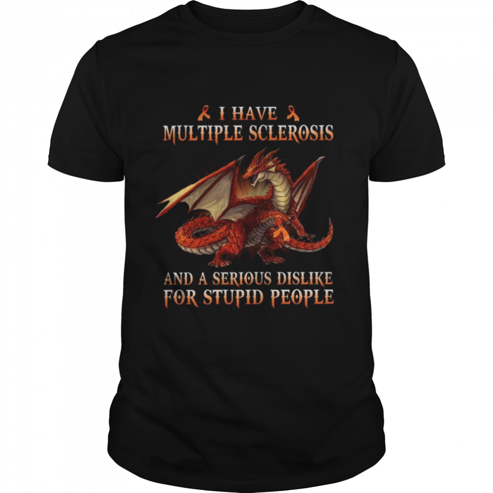 Dragon I Have Multiple Sclerosis And A Serious Dislike For Stupid People Shirt Dragon I Have Multiple Sclerosis And A Serious Dislike For Stupid People Shirt