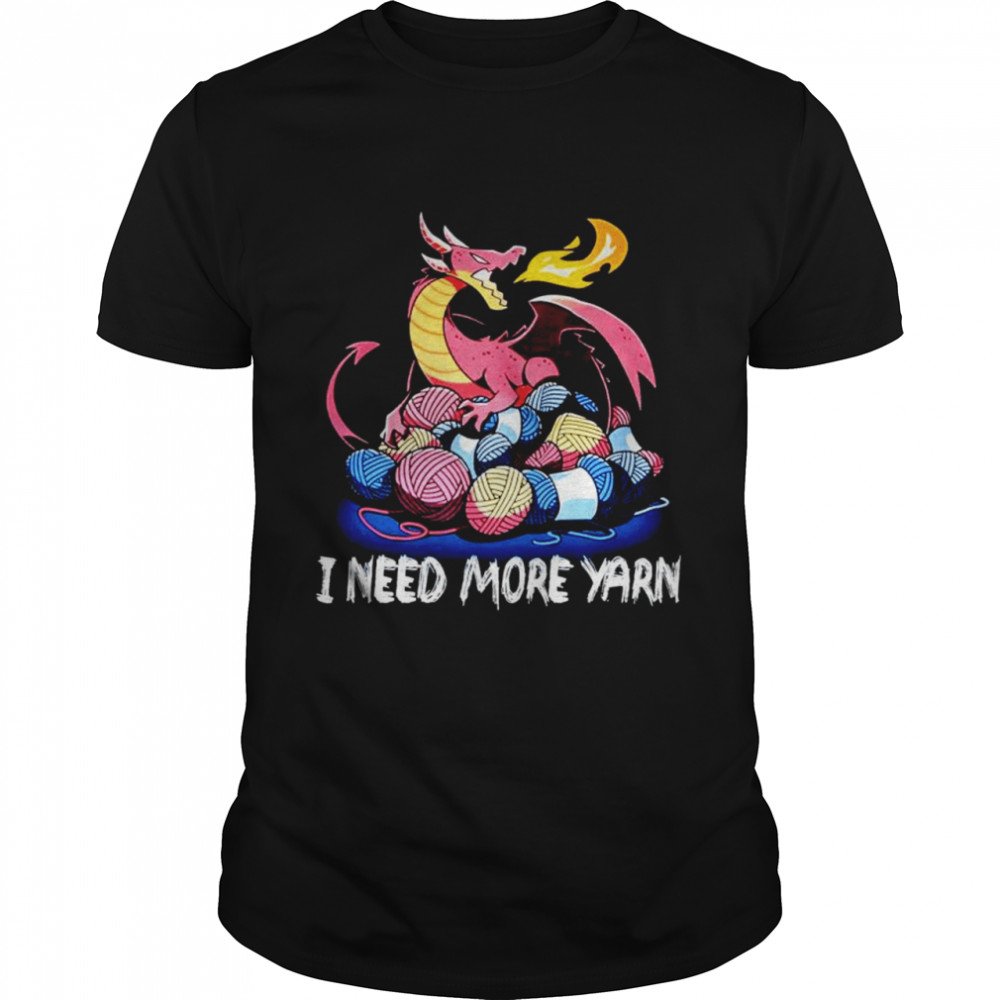 Dragon I Need More Yarn Shirt Dragon I Need More Yarn Shirt