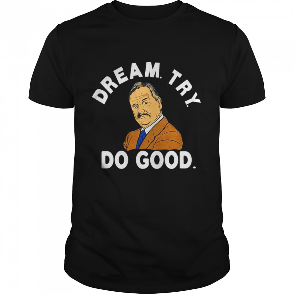 Dream Try Do Good Shirt Dream Try Do Good Shirt
