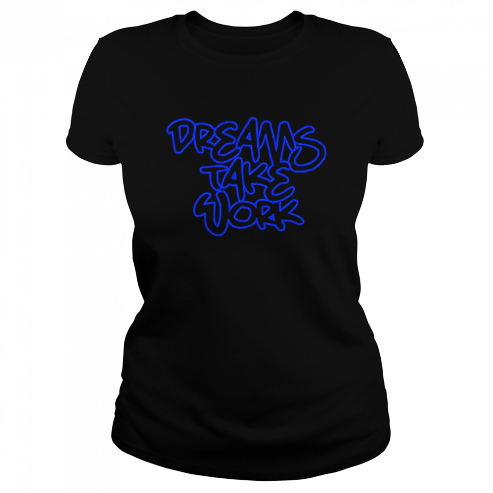 Dreams Take Work T-Shirt 1 » Cool Gifts for You - Mfamilygift Dreams Take Work T-Shirt 1