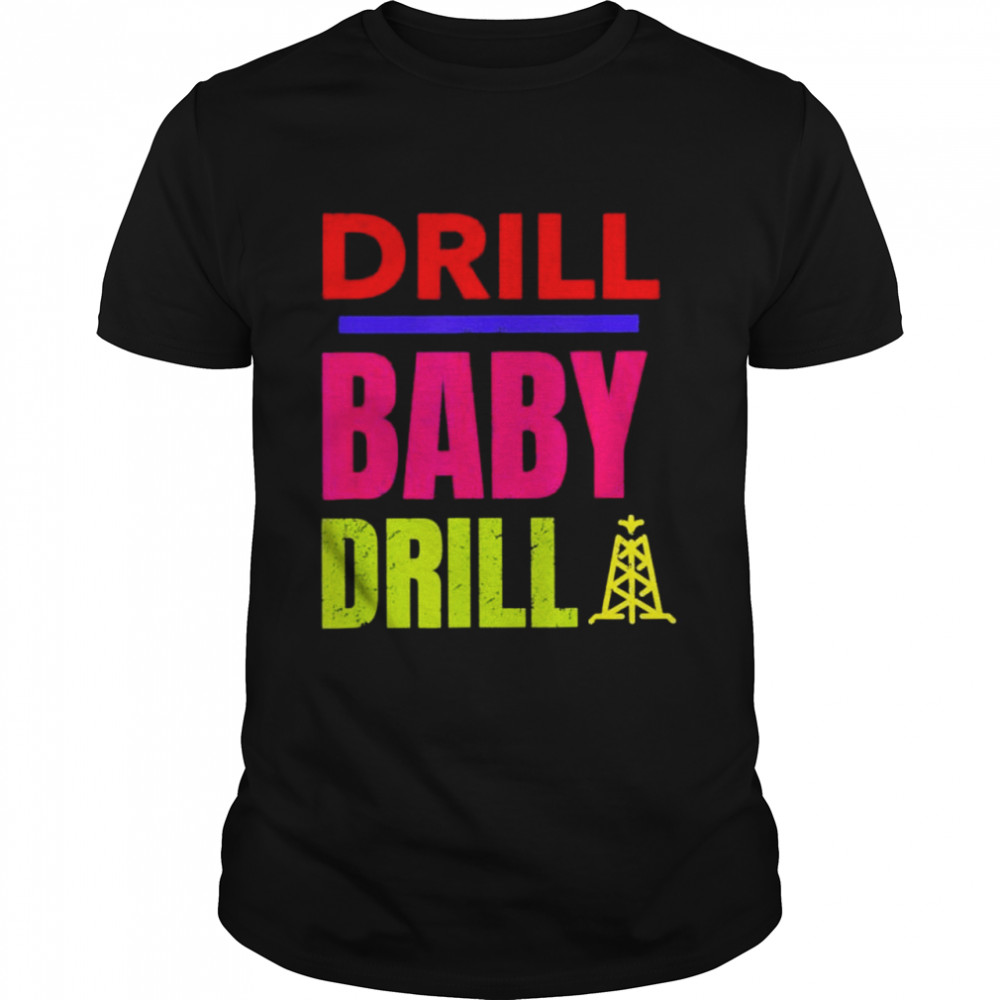 Drill Baby Drill, Support Stopping Us Oil And Gas Dependency Shirt