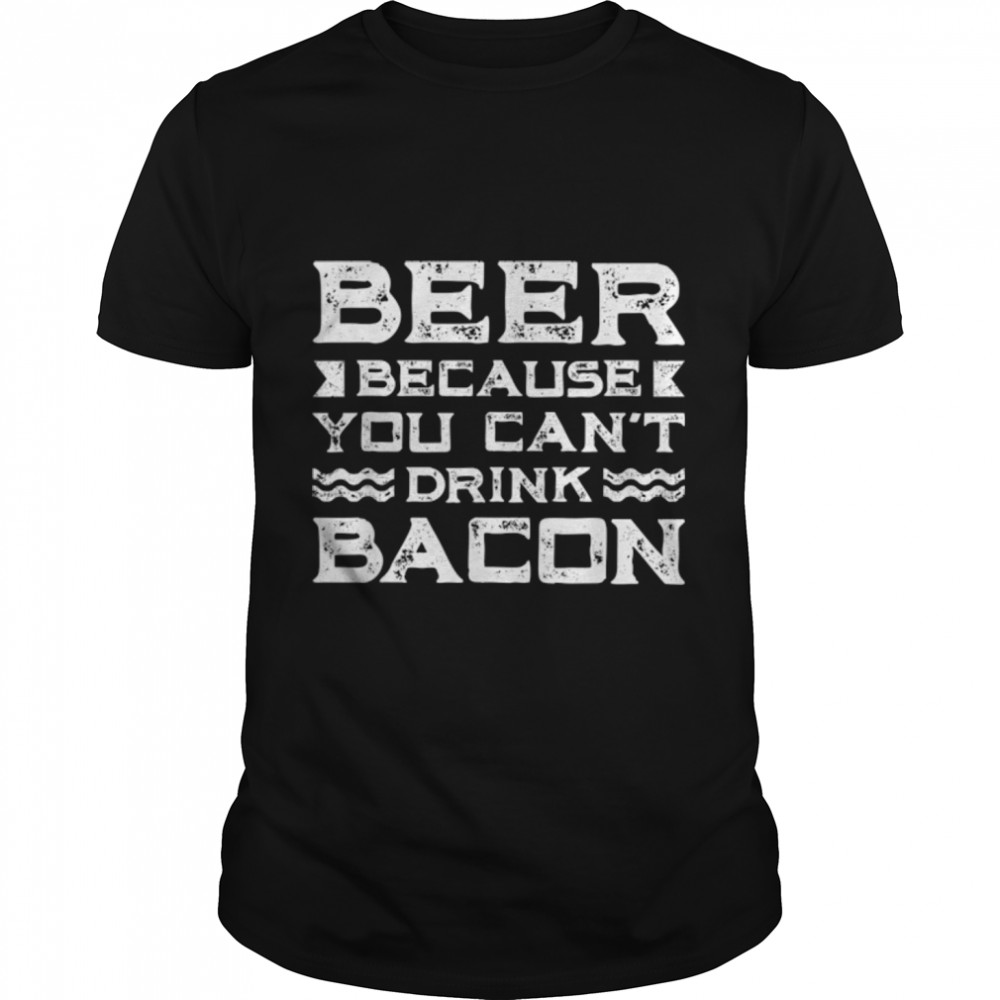Drinking Drunker Drunk Beer Because You Can’T Drink Bacon T-Shirt B09w8v5ghl