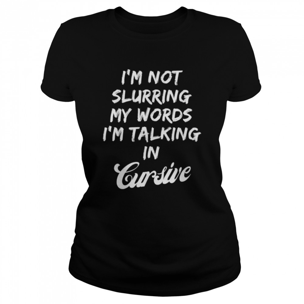 Drunk I’M Not Slurring My Words I’M Talking In Cursive Shirt 1 » Cool Gifts for You - Mfamilygift Drunk I’M Not Slurring My Words I’M Talking In Cursive Shirt 1