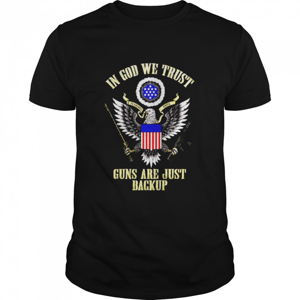 E Pluribus Unum In God We Trust Guns Are Just Backup Shirt