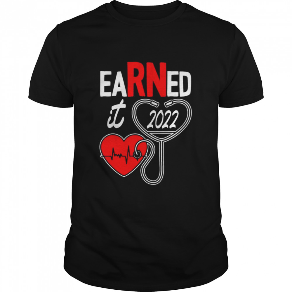 Earned It Nurse Graduation 2022 Nursing Grad Student Rn Lpn Shirt