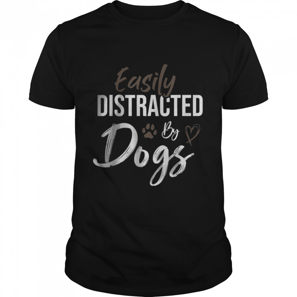 Easily Distracted By Dogs Saying Pet Lover T-Shirt Easily Distracted By Dogs Saying Pet Lover T-Shirt