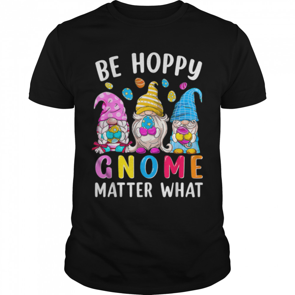 Easter Be Happy Gnome Matter What Spring Easter Bunny Eggs T-Shirt B09w8xrm83 Easter Be Happy Gnome Matter What Spring Easter Bunny Eggs T-Shirt B09w8xrm83