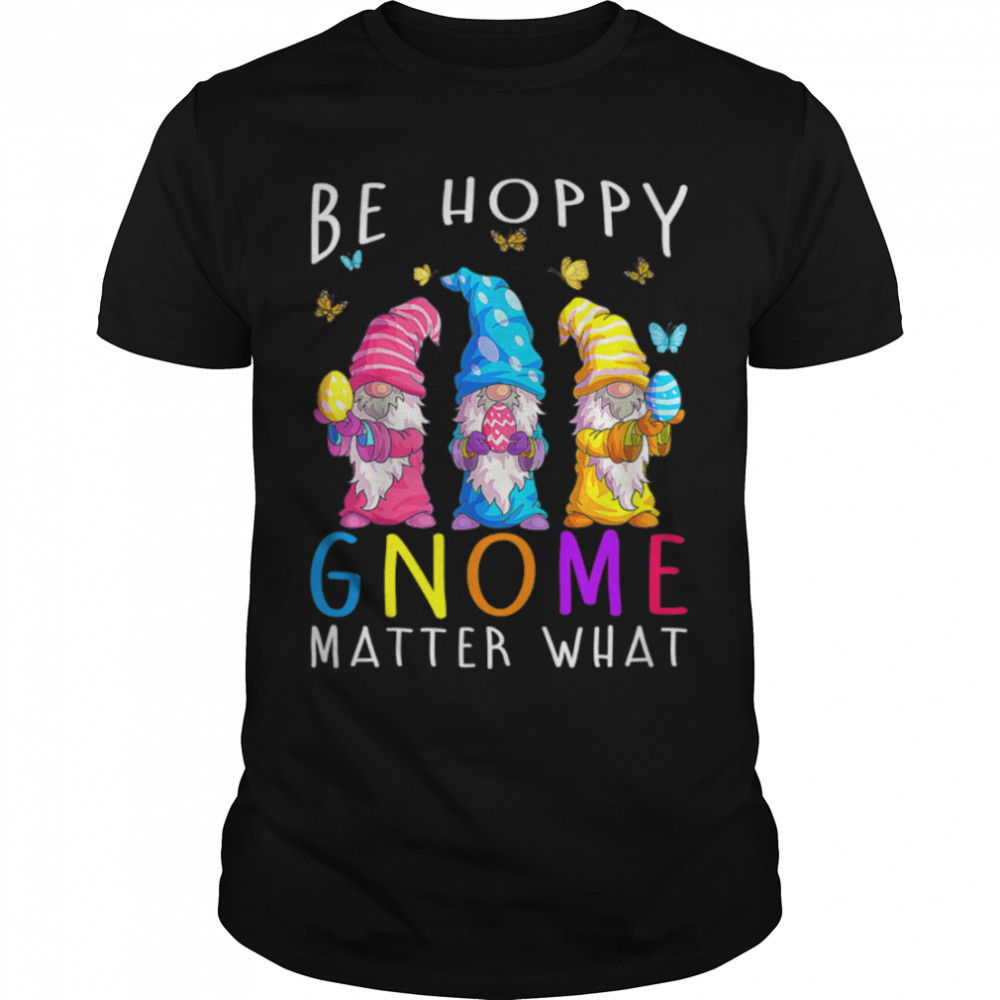 Easter Be Happy Gnome Matter What Spring Easter Bunny T-Shirt B09w95p9ry Easter Be Happy Gnome Matter What Spring Easter Bunny T-Shirt B09w95p9ry