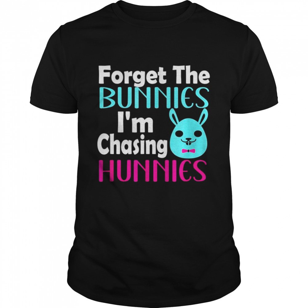 Easter Egg Forget The Bunnies I’M Chasing Hunnies Shirt