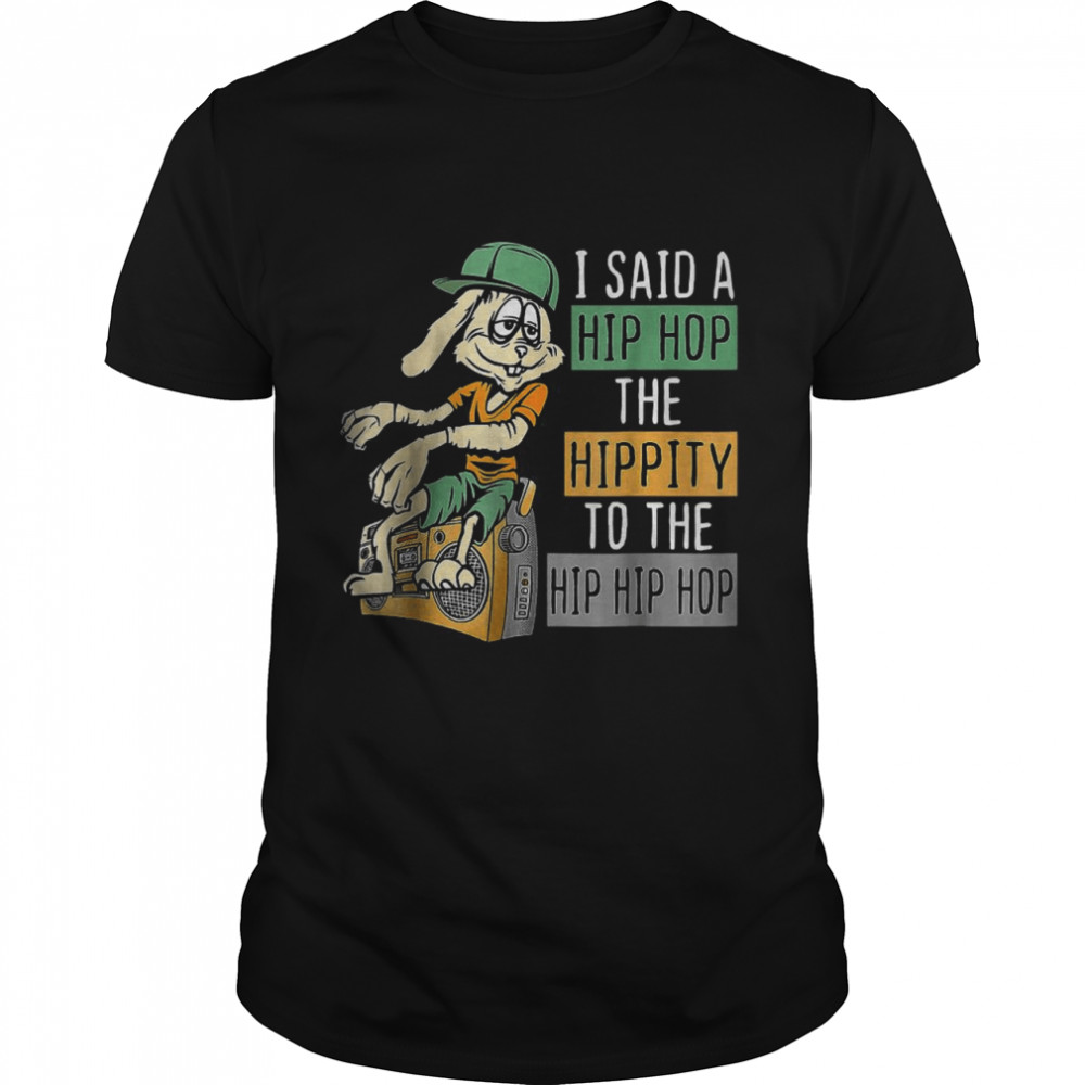 Easter I Said A Hip The Hippity To Hop Hip Hop Bunny Shirt