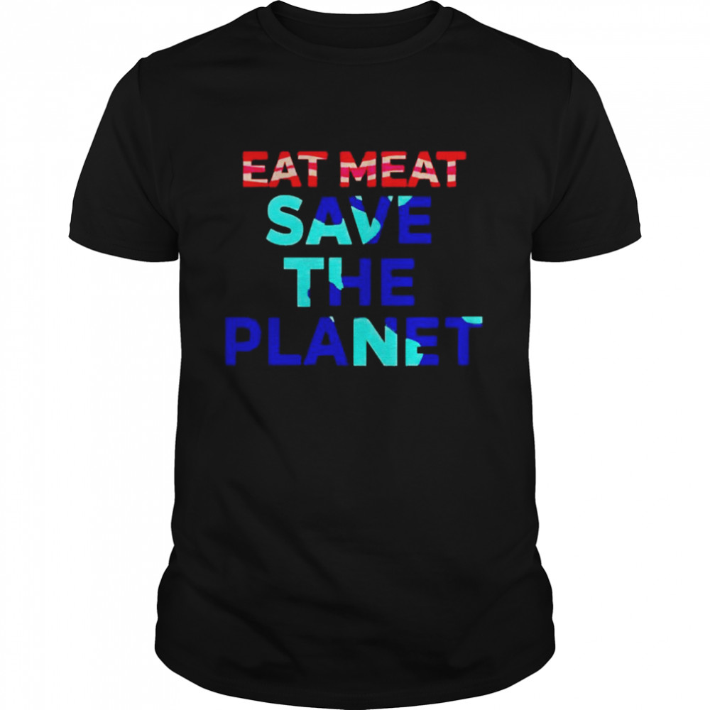 Eat Meat Save The Planet Shirt Eat Meat Save The Planet Shirt