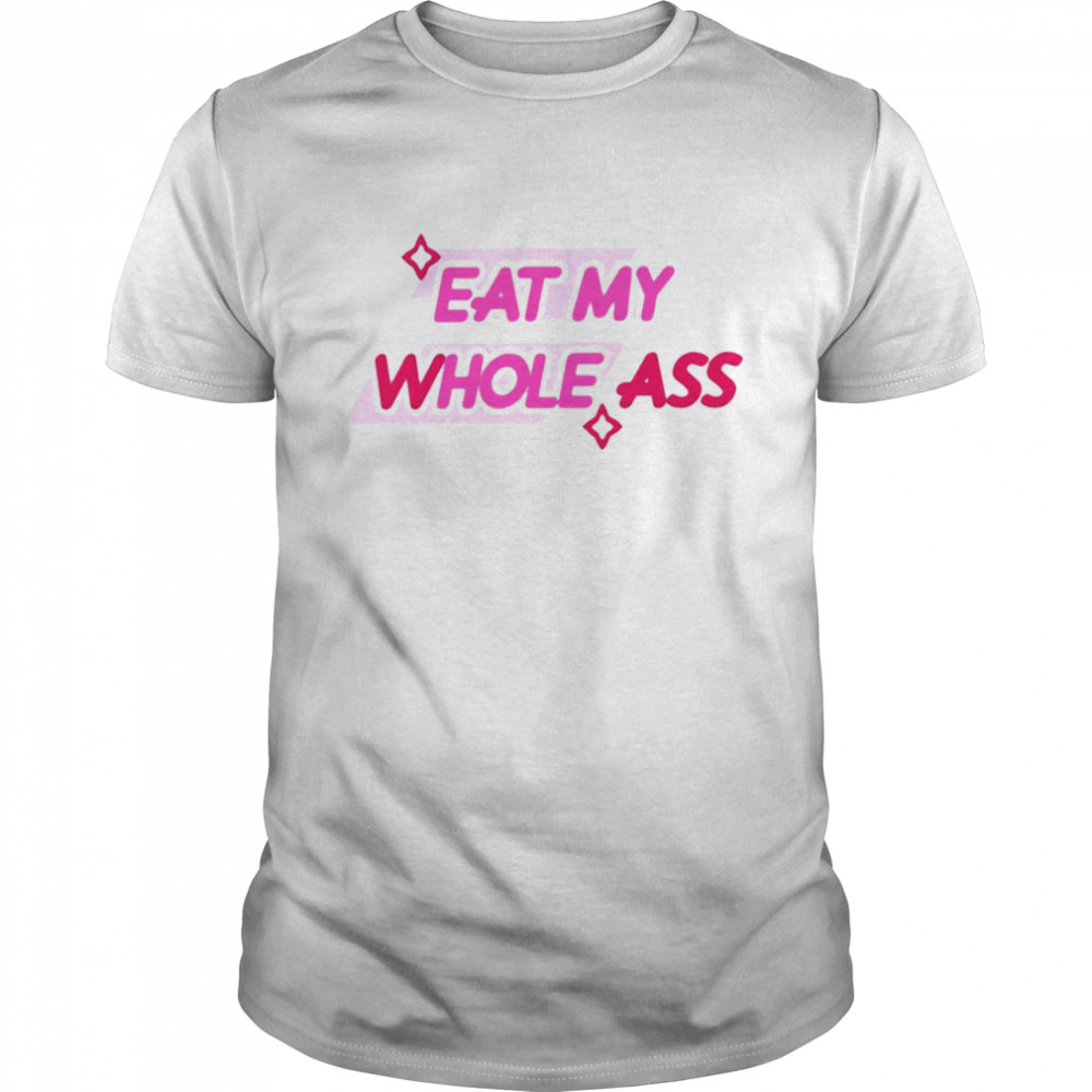 Eat My Wholes Ass Shirt