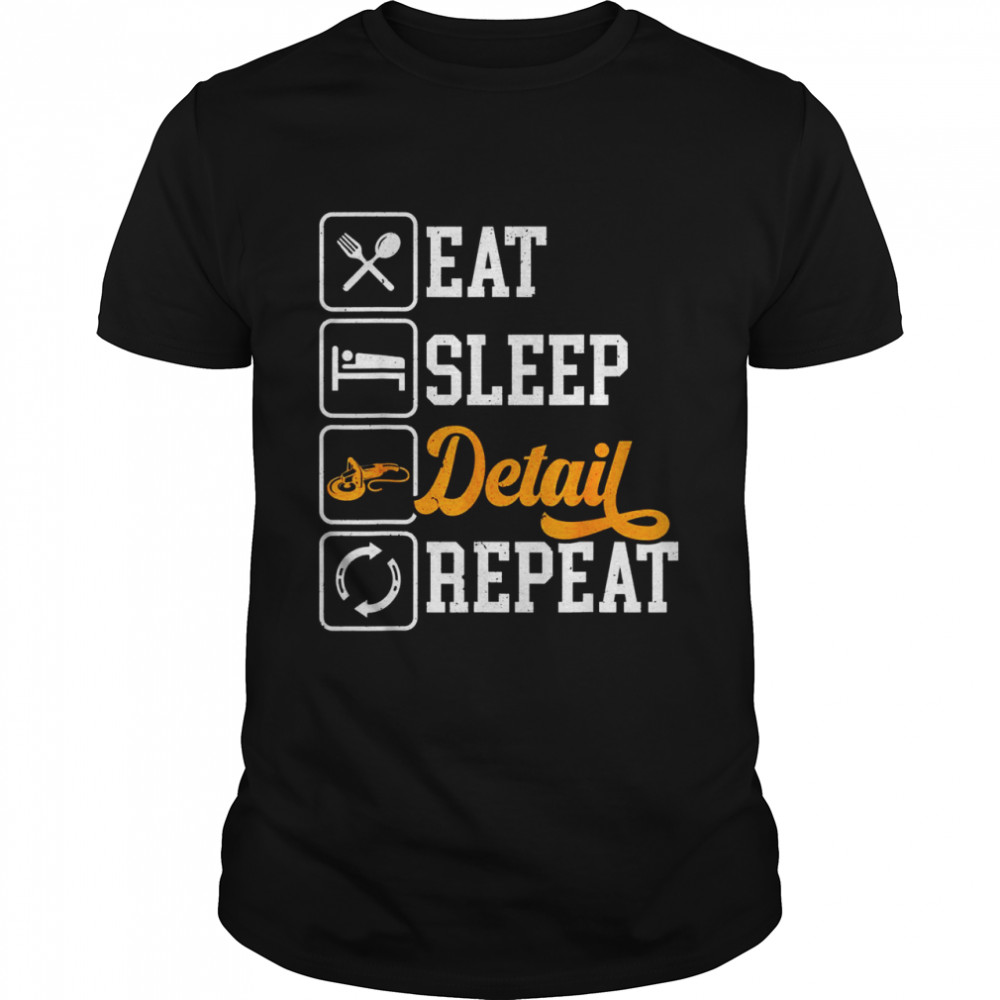 Eat Sleep Detail Repeat Auto Detailing Detailer Polishing Shirt Eat Sleep Detail Repeat Auto Detailing Detailer Polishing Shirt