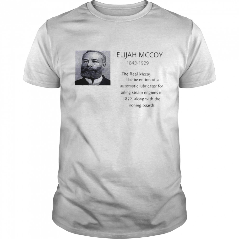 Elijah Mccoy 1843-1929 The Real Mccoy The Invention Ã² A Automatic Lubricator For Oiling Steam Engines In 1872 Shirt