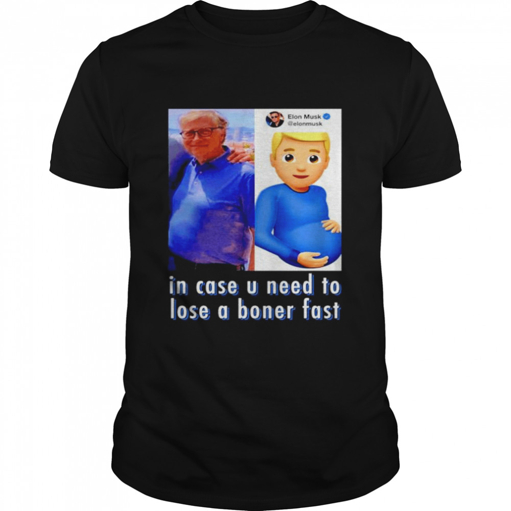 Elon Musk’S Bill Gates In Case U Need To Lose A Boner Fast Shirt