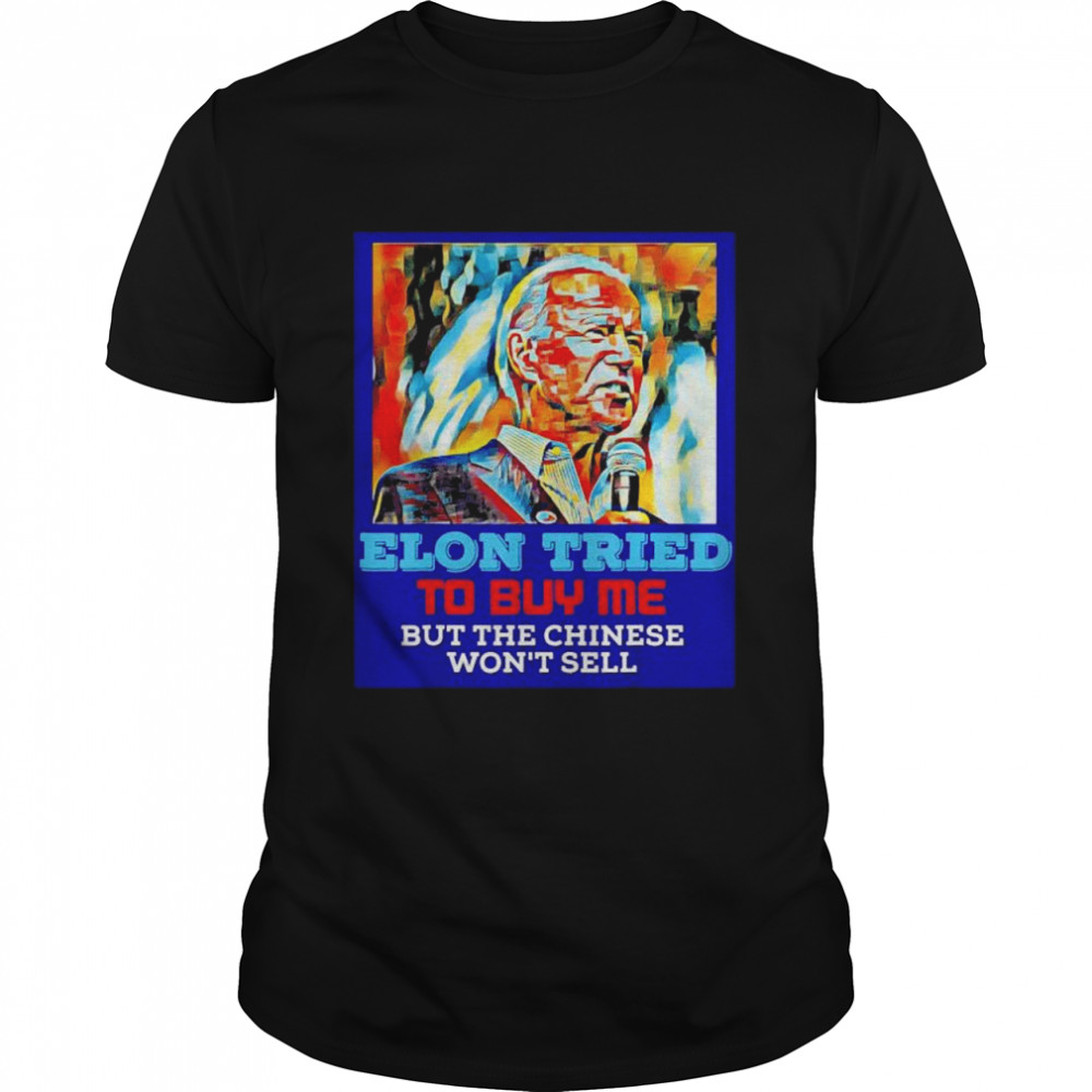 Elon Tried To Buy Me But The Chinese Won’T Sell Shirt