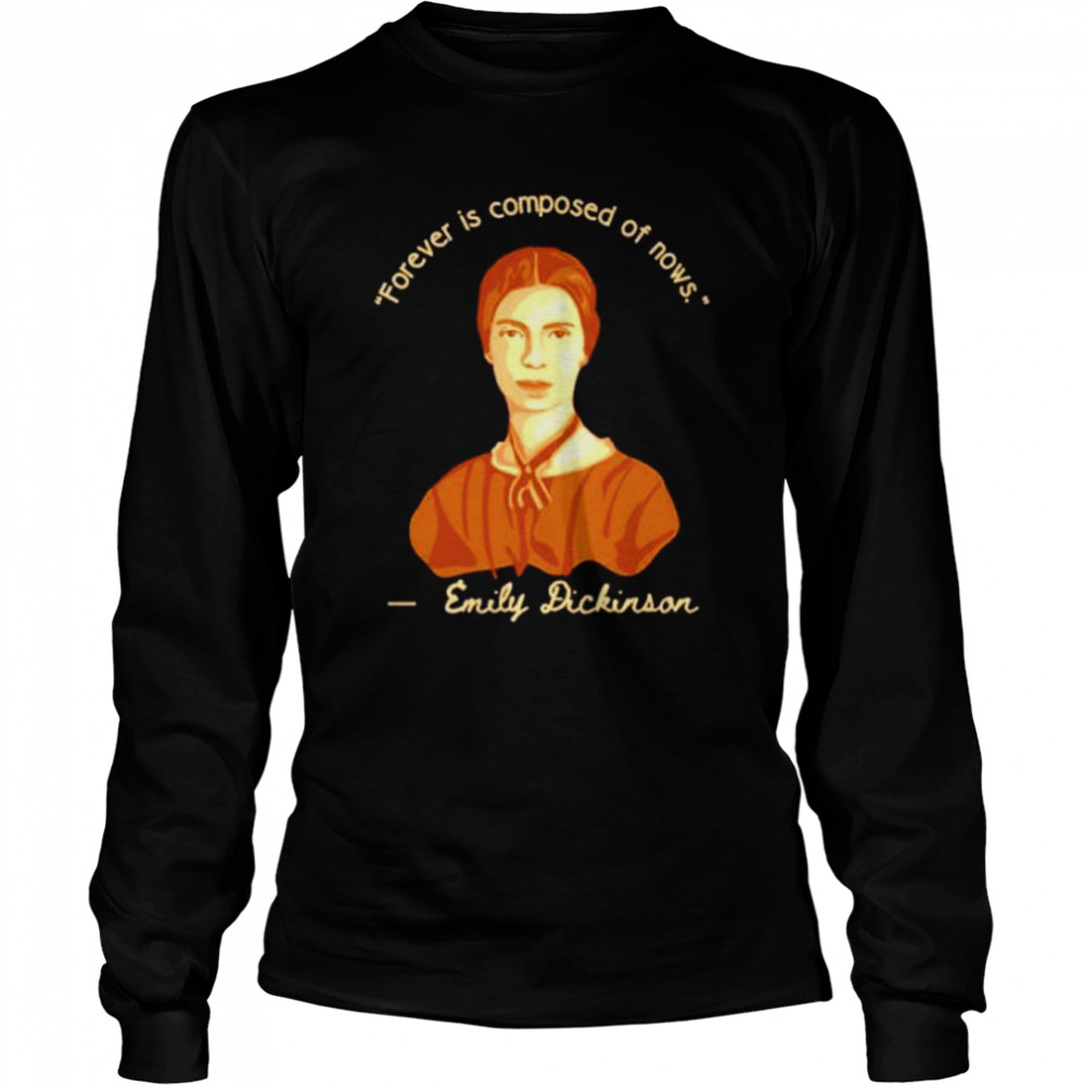 Emily Dickinson Forever Is Composed Of Nows Shirt 2 » Cool Gifts for You - Mfamilygift Emily Dickinson Forever Is Composed Of Nows Shirt 2